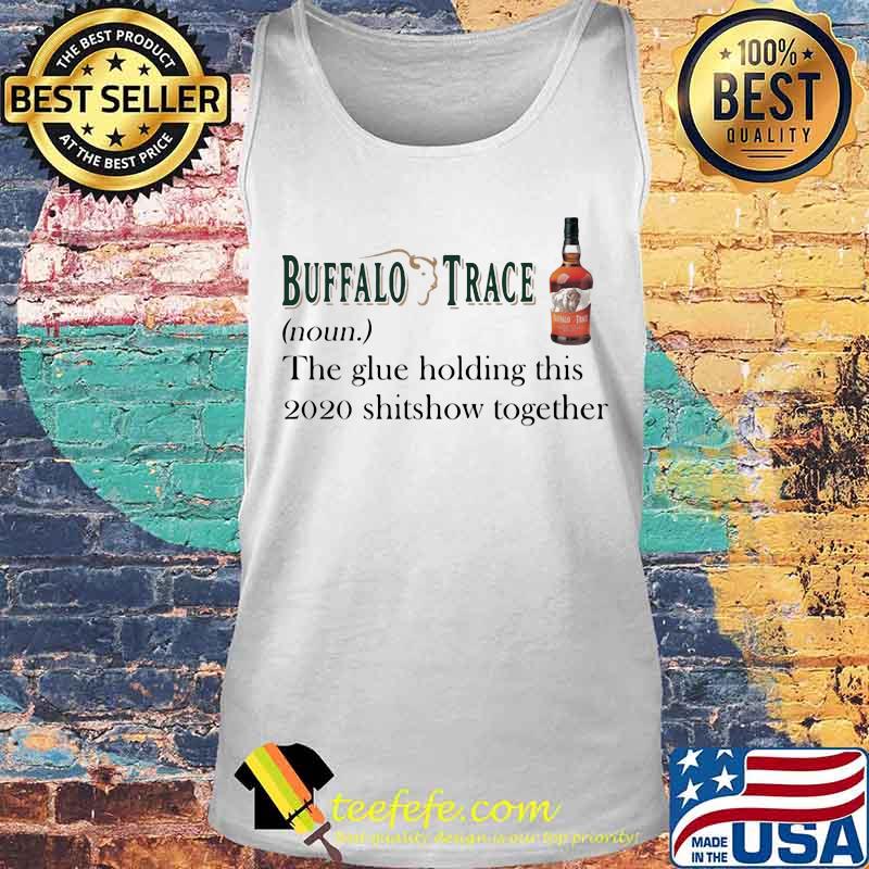 Buffalo trace noun the glue holding this 2020 shitshow together s Tank top Buffalo trace noun the glue holding this 2020 shitshow together s Tank top