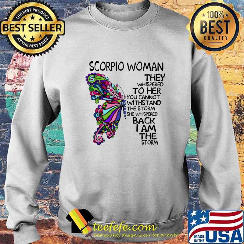 Butterfly scorpio woman they whispered to her you cannot withstand the storm she whispered back i am the storm s Sweater Butterfly scorpio woman they whispered to her you cannot withstand the storm she whispered back i am the storm s Sweater