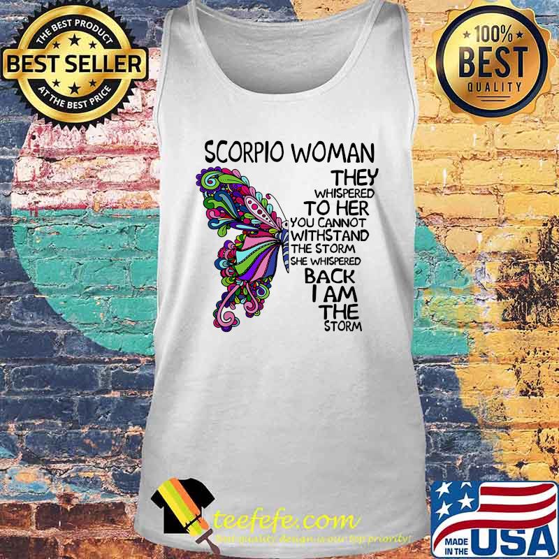 Butterfly scorpio woman they whispered to her you cannot withstand the storm she whispered back i am the storm s Tank top Butterfly scorpio woman they whispered to her you cannot withstand the storm she whispered back i am the storm s Tank top