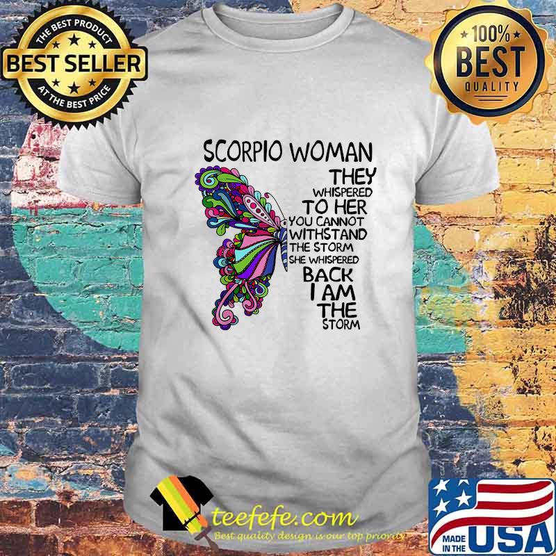 Butterfly scorpio woman they whispered to her you cannot withstand the storm she whispered back i am the storm shirt