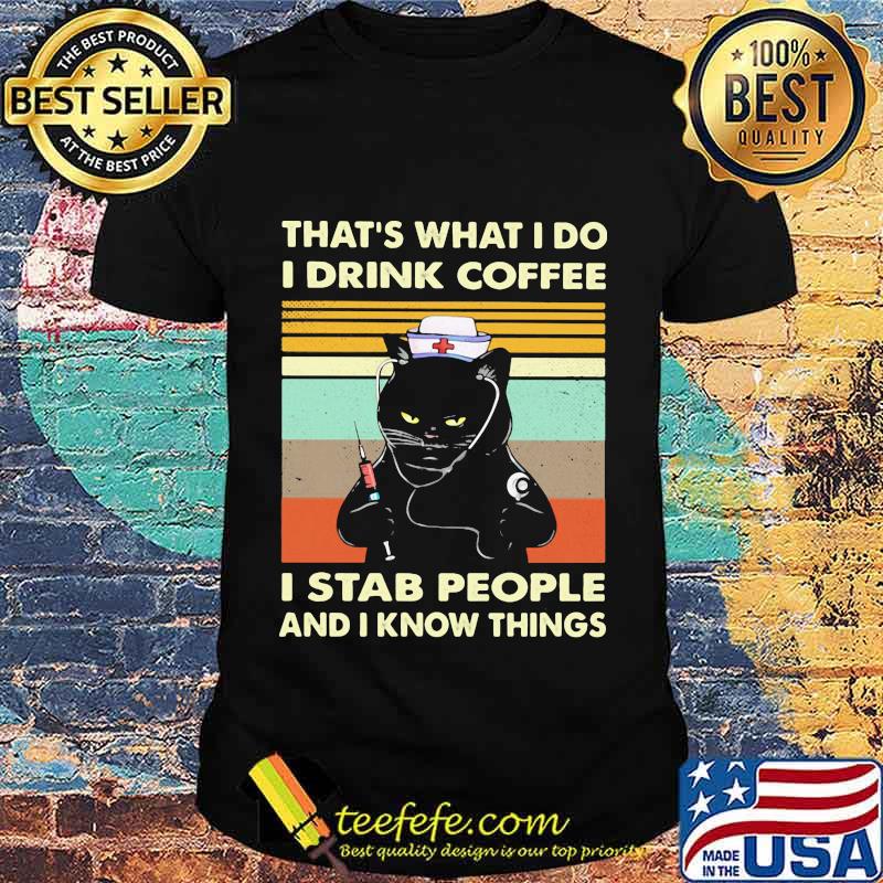 Cat nurse that's what I do I drink coffee I stab people and I know things vintage retro shirt