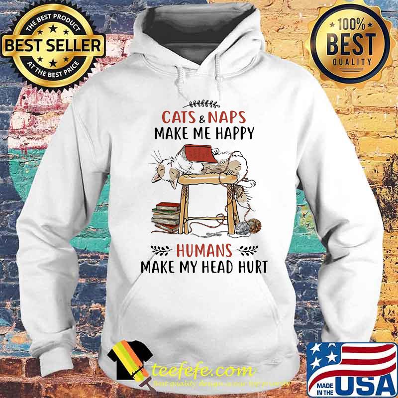 Cats and naps make me happy humans make my head hurt s Hoodie Cats and naps make me happy humans make my head hurt s Hoodie