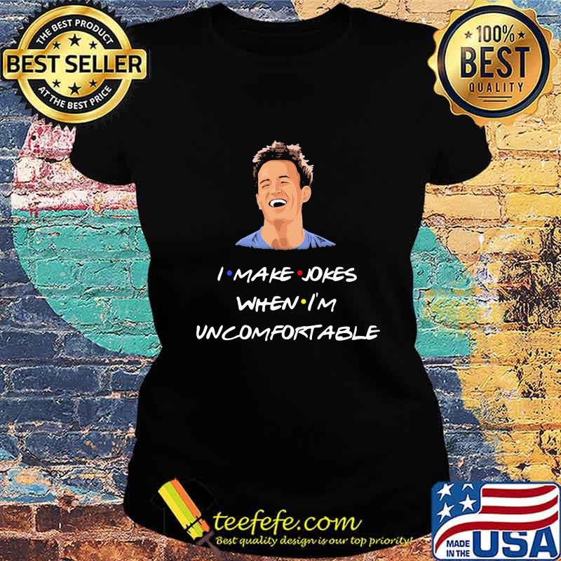 Chandler i make jokes when i'm uncomfortable s Ladies tee Chandler i make jokes when i'm uncomfortable s Ladies tee
