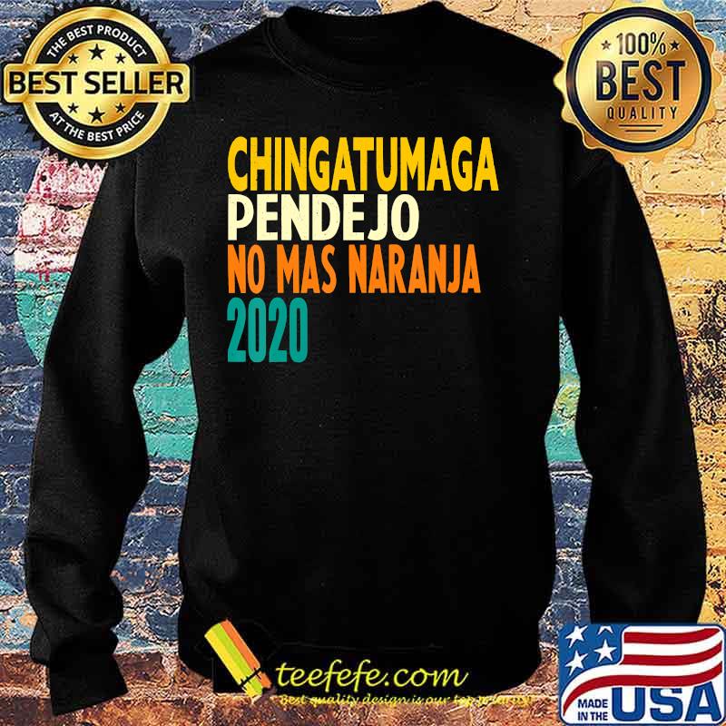 Chingatumaga pendejo no mas naranja 2020 Anti Trump Vintage T-Shirt Sweater Chingatumaga pendejo no mas naranja 2020 Anti Trump Vintage T-Shirt Sweater