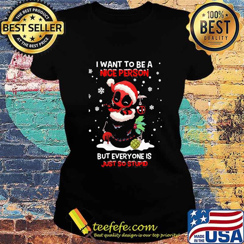 Christmas deadpool santa i want to be a nice person but everyone is just so stupid s Ladies tee Christmas deadpool santa i want to be a nice person but everyone is just so stupid s Ladies tee