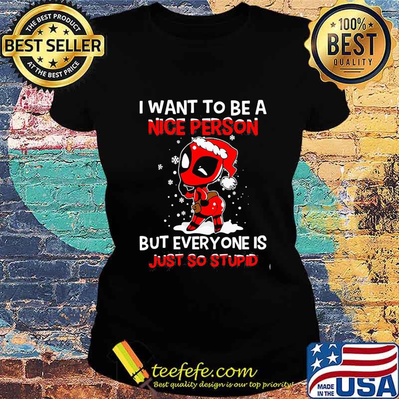 Christmas deadpool santa i want to be a nice person but everyone is just so stupid snow s Ladies tee Christmas deadpool santa i want to be a nice person but everyone is just so stupid snow s Ladies tee
