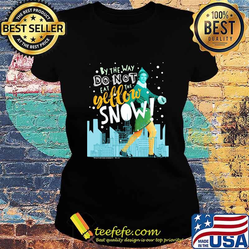 Christmas elf by the way do not eat the yellow snow s Ladies tee Christmas elf by the way do not eat the yellow snow s Ladies tee