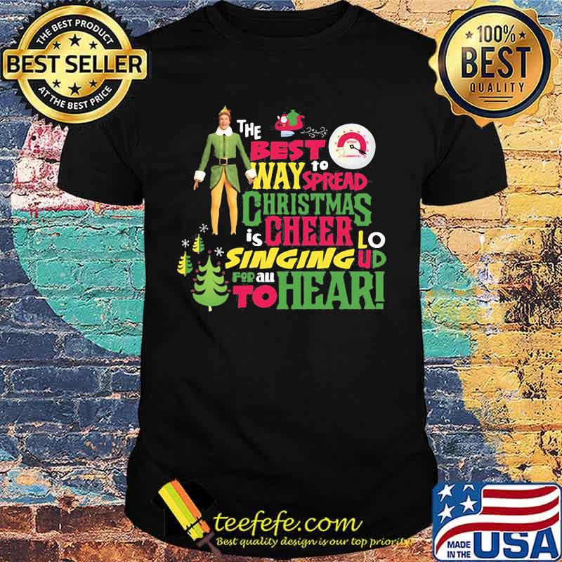 Christmas elf the best to way spread christmas is cheer singing loud for au to hear shirt
