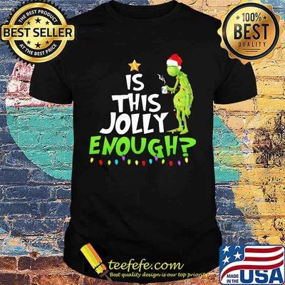 Christmas grinch is this jolly enough shirt