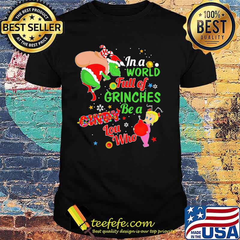 Christmas in a world full of grinches be a cindy lou who shirt