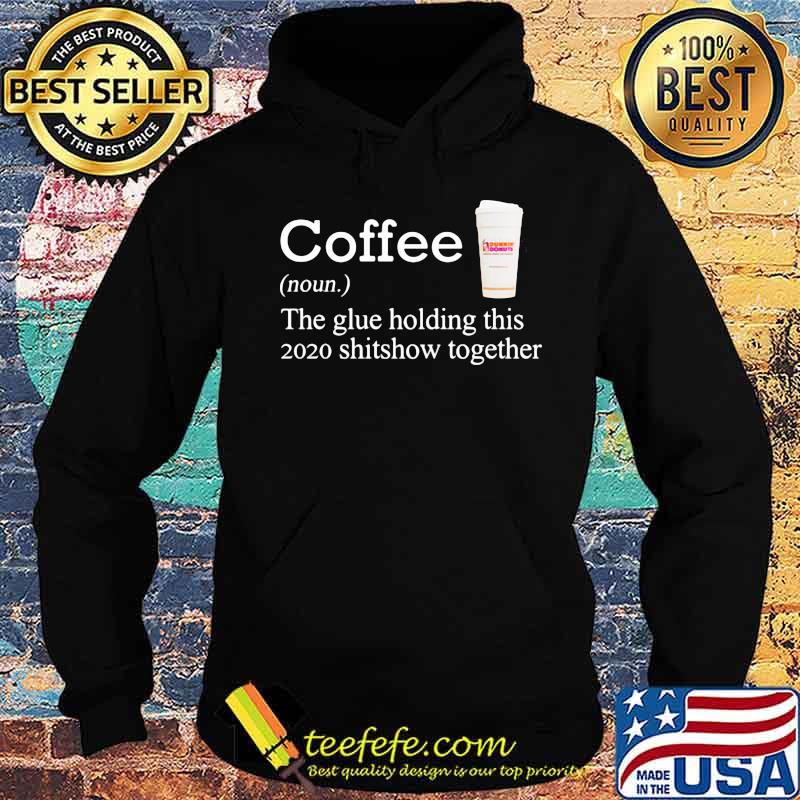 Coffee dunkin donuts noun the glue holding this 2020 shitshow together s Hoodie Coffee dunkin donuts noun the glue holding this 2020 shitshow together s Hoodie