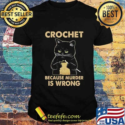 Crochet because murder is wrong shirt