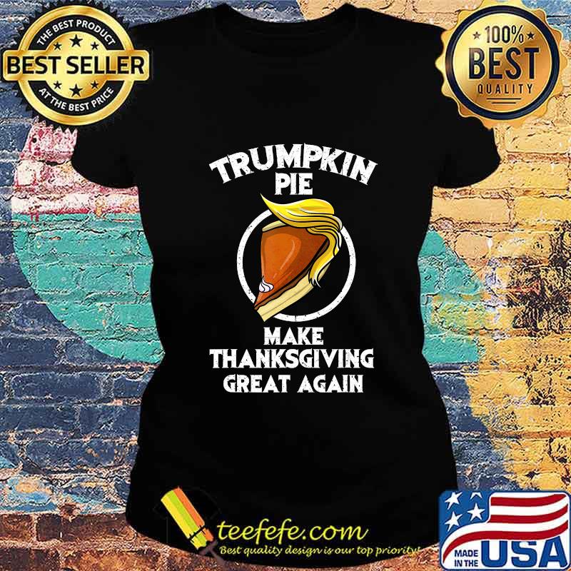 Cute Trumpkin Pie Make Thanksgiving Great Again Funny Gift T-Shirt Ladies tee Cute Trumpkin Pie Make Thanksgiving Great Again Funny Gift T-Shirt Ladies tee