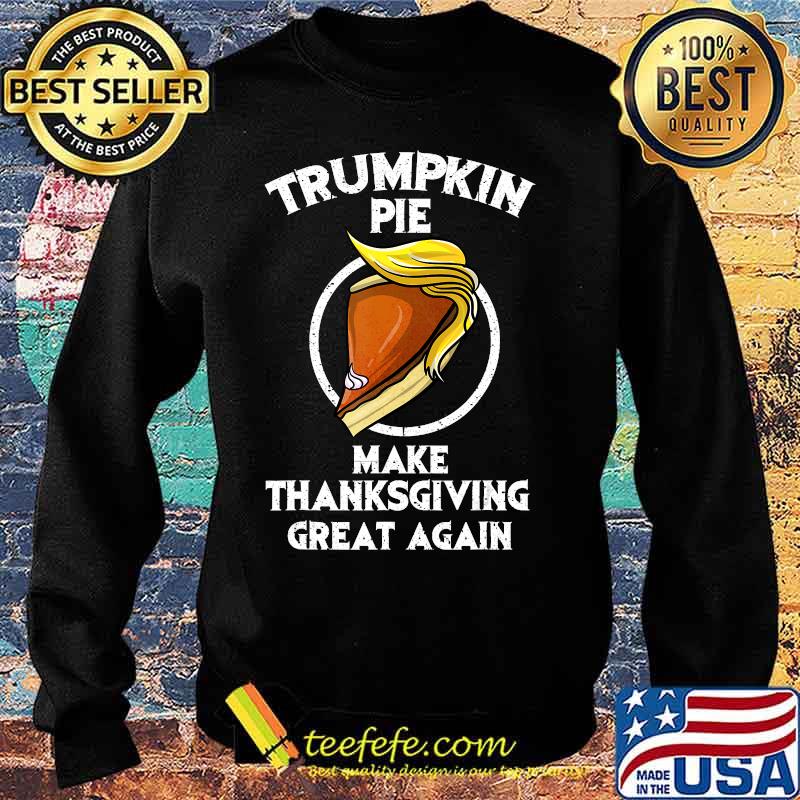 Cute Trumpkin Pie Make Thanksgiving Great Again Funny Gift T-Shirt Sweater Cute Trumpkin Pie Make Thanksgiving Great Again Funny Gift T-Shirt Sweater