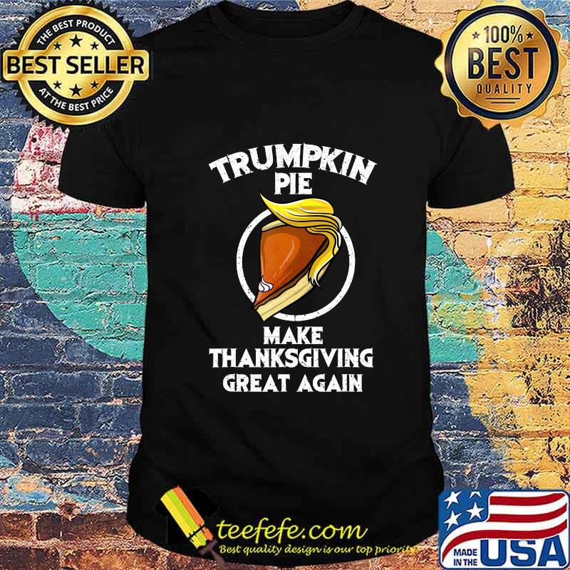Cute Trumpkin Pie Make Thanksgiving Great Again Funny Gift T-Shirt Cute Trumpkin Pie Make Thanksgiving Great Again Funny Gift T-Shirt