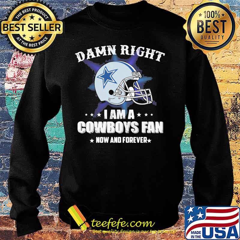 Damn right i am a cowboys fan now and forever s Sweater Damn right i am a cowboys fan now and forever s Sweater
