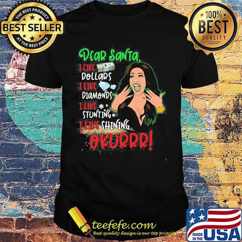 Dear santa i like dollars i like diamonds i like stunning i like shining okurrr shirt