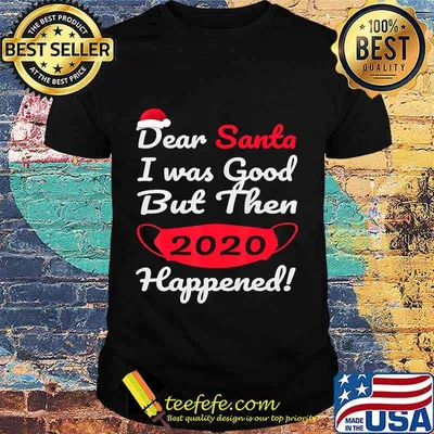 Dear Santa I Was Good But Then 2020 Happened Face Mask Merry Christmas Shirt