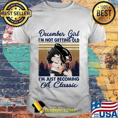 December Girl I'm not getting old I'm just becoming a classic vintage retro shirt
