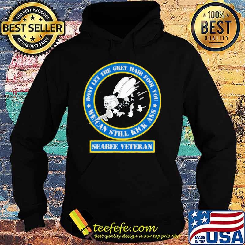 Don't let the grey hair fool you we can still kick ass seabee veteran s Hoodie Don't let the grey hair fool you we can still kick ass seabee veteran s Hoodie