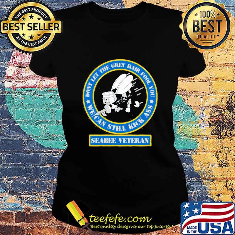 Don't let the grey hair fool you we can still kick ass seabee veteran s Ladies tee Don't let the grey hair fool you we can still kick ass seabee veteran s Ladies tee