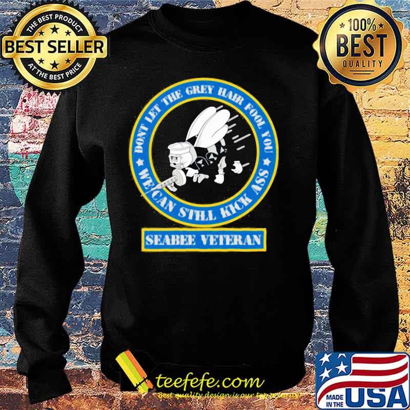 Don't let the grey hair fool you we can still kick ass seabee veteran s Sweater Don't let the grey hair fool you we can still kick ass seabee veteran s Sweater