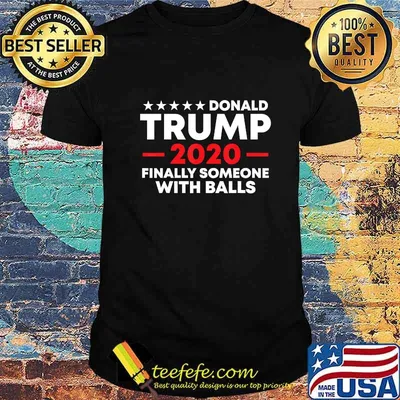 Donald Trump for 2020! fifnally someone with balls T-Shirt