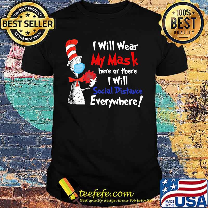 Dr seuss i will wear my mask here or there i will social distancing everywhere shirt Dr seuss i will wear my mask here or there i will social distancing everywhere shirt