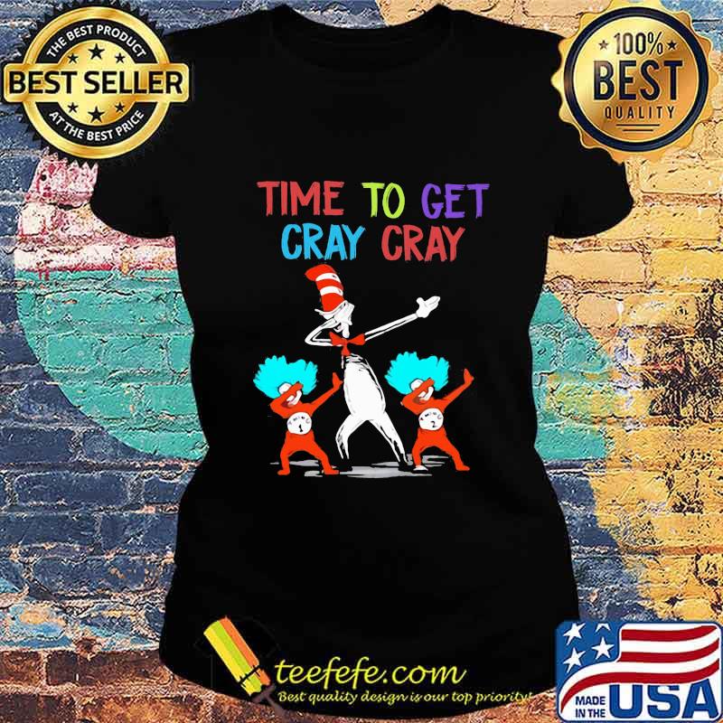Dr seuss time to get cray cray s Ladies tee Dr seuss time to get cray cray s Ladies tee