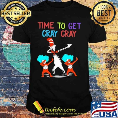 Dr seuss time to get cray cray shirt