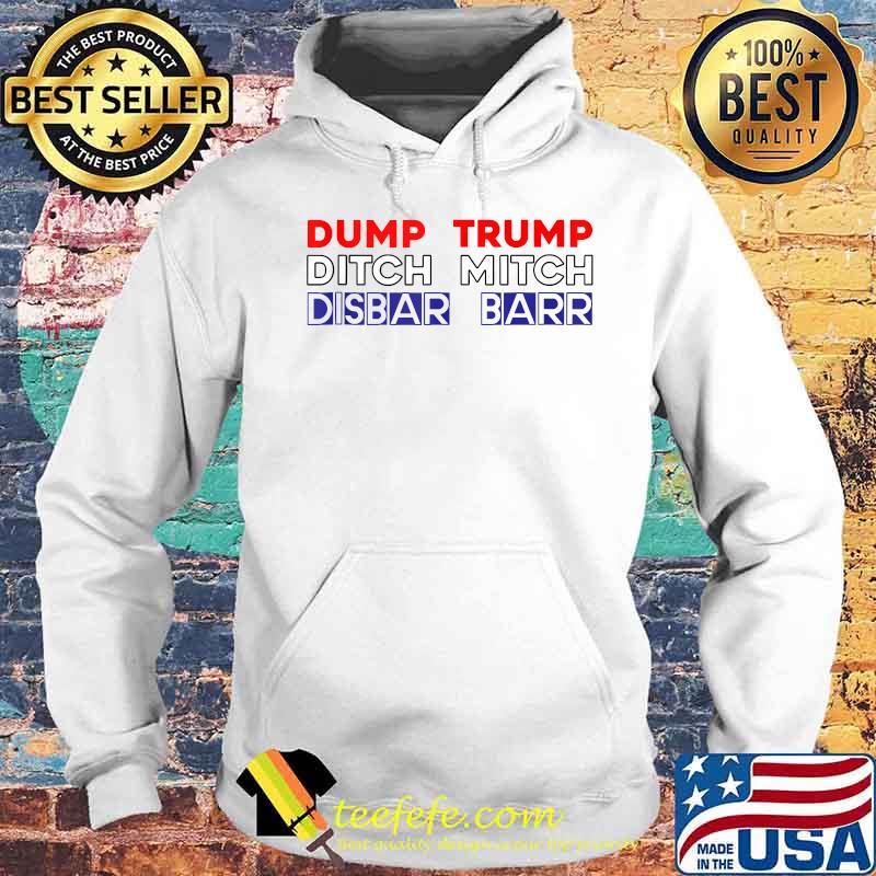Dump Trump Ditch Mitch Disbar Barr Impeach Anti Trump 2020 s Hoodie Dump Trump Ditch Mitch Disbar Barr Impeach Anti Trump 2020 s Hoodie