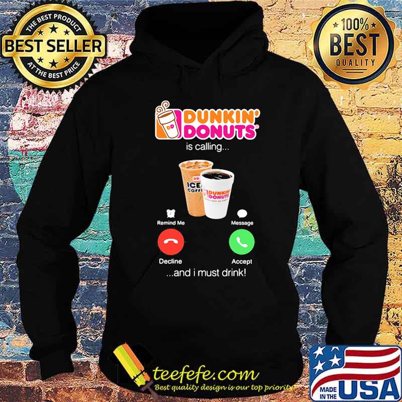 Dunkin donuts is calling and i must drink s Hoodie Dunkin donuts is calling and i must drink s Hoodie