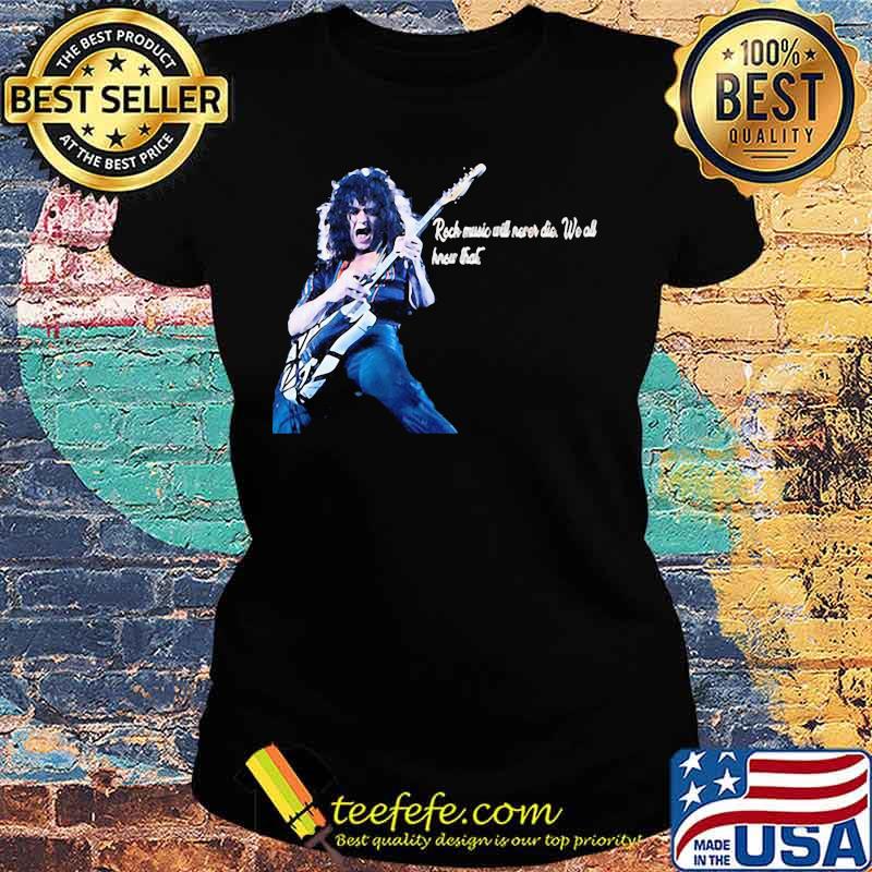 Eddie van halen playing guitar rock music will never die we all hear that s Ladies tee Eddie van halen playing guitar rock music will never die we all hear that s Ladies tee