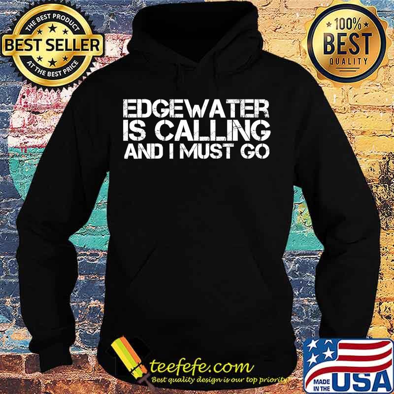 Edgewater Is Calling And I Must Go Shirt Hoodie Edgewater Is Calling And I Must Go Shirt Hoodie