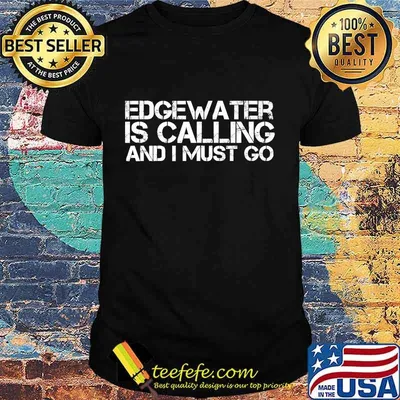 Edgewater Is Calling And I Must Go Shirt
