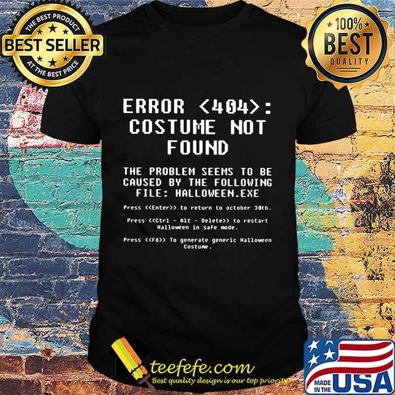 Error 404 costume not found the problem seems to be caused by the following file halloween shirt