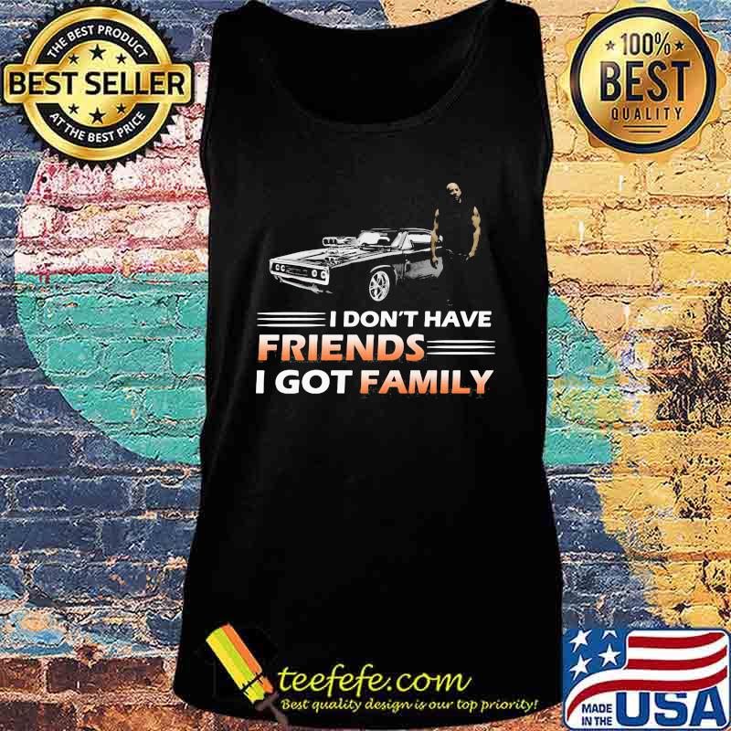 Fast and furious i don't have friends i got family s Tank top Fast and furious i don't have friends i got family s Tank top
