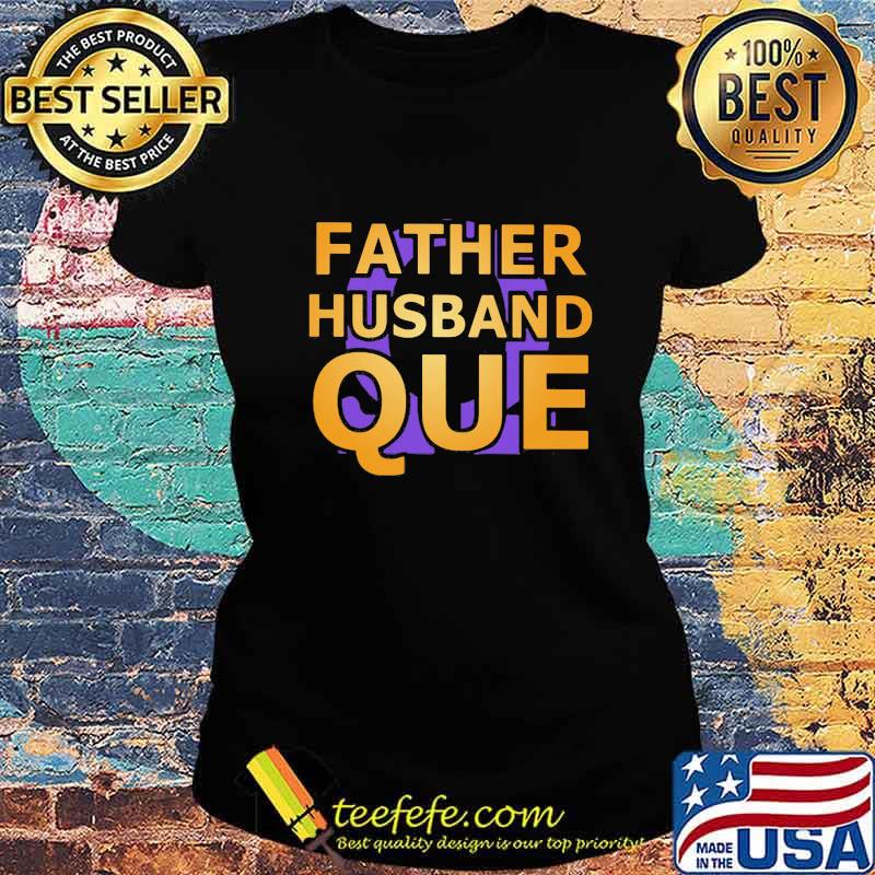 Father husband que happy father's day s Ladies tee Father husband que happy father's day s Ladies tee