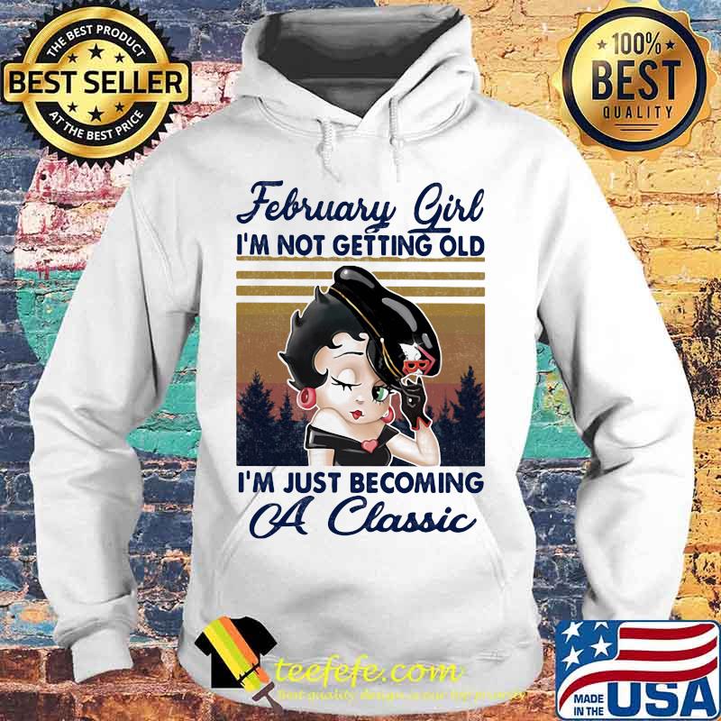 February Girl I'm not getting old I'm just becoming a classic vintage retro s Hoodie February Girl I'm not getting old I'm just becoming a classic vintage retro s Hoodie