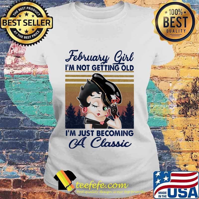 February Girl I'm not getting old I'm just becoming a classic vintage retro s Laides tee February Girl I'm not getting old I'm just becoming a classic vintage retro s Laides tee