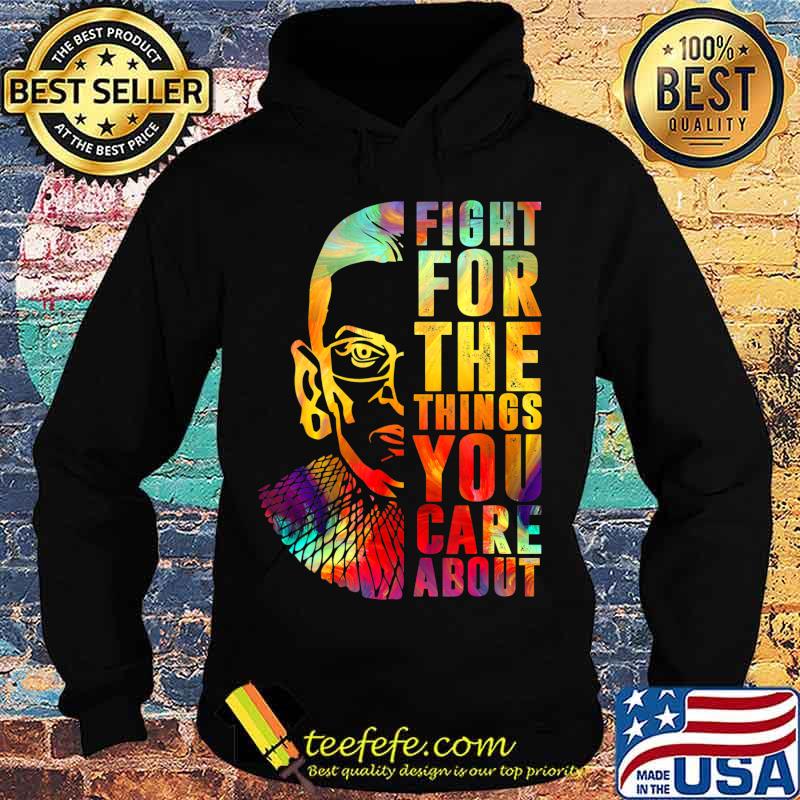 Fight For The Things You Care About Notorious RBG T-Shirt Hoodie Fight For The Things You Care About Notorious RBG T-Shirt Hoodie