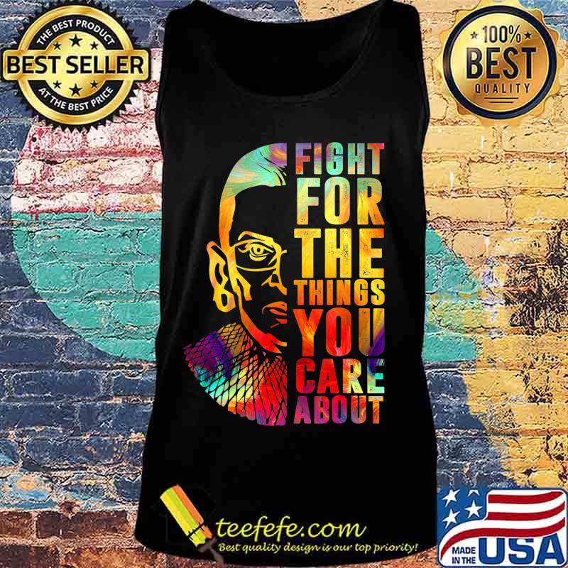 Fight For The Things You Care About Notorious RBG T-Shirt Tank top Fight For The Things You Care About Notorious RBG T-Shirt Tank top