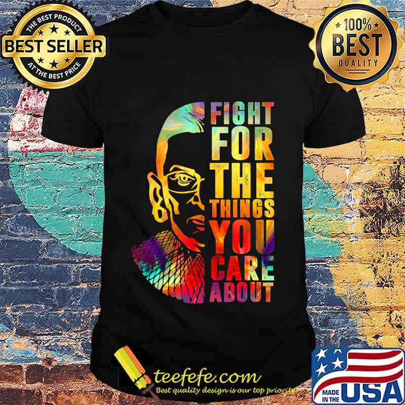 Fight For The Things You Care About Notorious RBG T-Shirt
