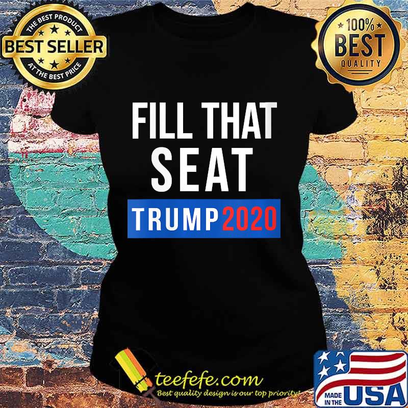 Fill That Seat Men Women Trump 2020 Fill The Seat Shirt Ladies tee Fill That Seat Men Women Trump 2020 Fill The Seat Shirt Ladies tee