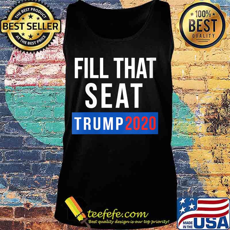 Fill That Seat Men Women Trump 2020 Fill The Seat Shirt Tank top Fill That Seat Men Women Trump 2020 Fill The Seat Shirt Tank top
