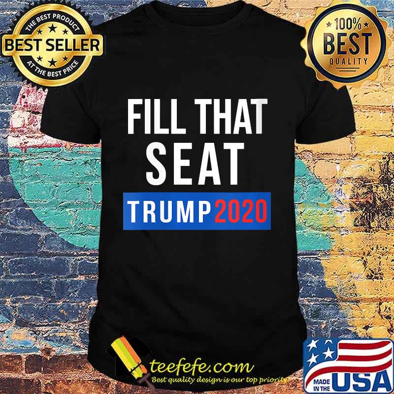 Fill That Seat Men Women Trump 2020 Fill The Seat Shirt
