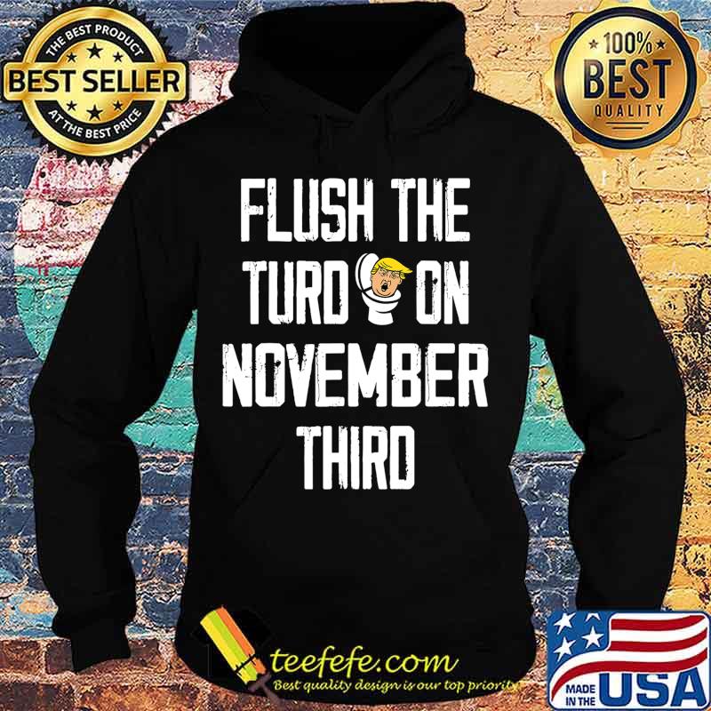Flush The Turd November 3rd T-Shirt Hoodie Flush The Turd November 3rd T-Shirt Hoodie