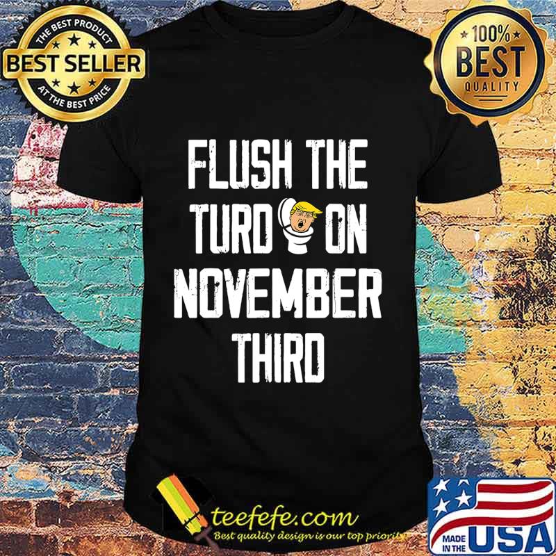 Flush The Turd November 3rd T-Shirt Flush The Turd November 3rd T-Shirt