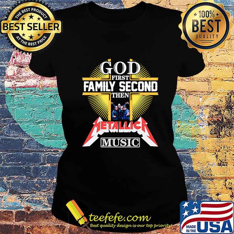 God first family second then metallica music s Ladies tee God first family second then metallica music s Ladies tee