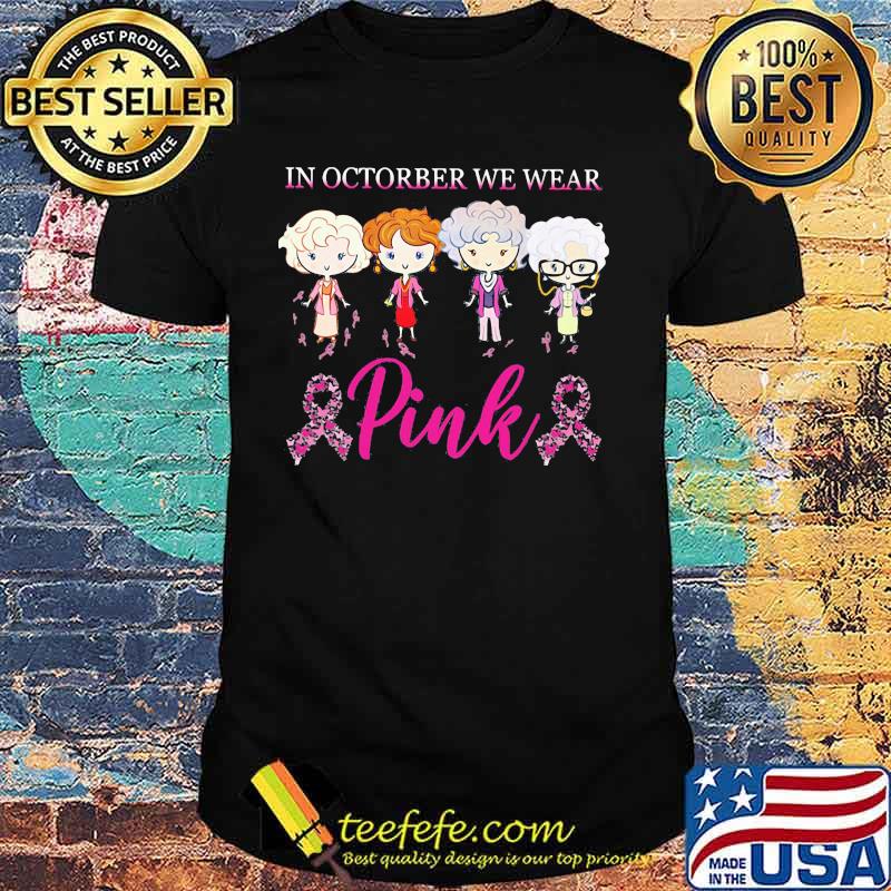 Golden girls in october we wear pink breast cancer awareness shirt